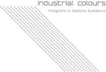 Industrial Colours - Fotografie di Gastone Scarabello
- Mostra -
rif. comunicato stampa