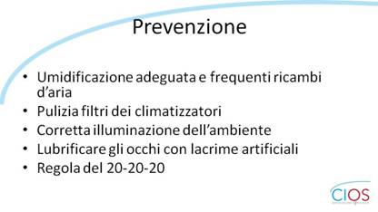 SCHEDE CIOS  >  Occhio Secco, stile di vita e inquinamento

Prevenzione

- Umidificazione adeguata e frequenti ricambi dfaria
- Pulizia filtri dei climatizzatori
- Corretta illuminazione dellfambiente
- Lubrificare gli occhi con lacrime artificiali
- Regola del 20-20-20

___ Rif.: CIOS - Centro Italiano Occhio Secco
___ 2019, Campagna nazionale del MESE DELLA PREVENZIONE E DIAGNOSI DELLA SINDROME DELLfOCCHIO SECCO || dallf8 Maggio al 14 Giugno 2019 || www.centroitalianoocchiosecco.it

::