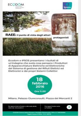 Immagine > «RAEE: il punto di vista degli attori protagonisti» - «Ecodom e IPSOS presentano i risultati di un'indagine che svela cosa pensano i Produttori di Apparecchiature Elettriche ed Elettroniche del Sistema di gestione dei Rifiuti Elettrici ed Elettronici e dei propri Sistemi Collettivi»
== Presentazione 18 Febbraio 2016, Milano.
== Rif.: ECODOM - Consorzio Italiano Recupero e Riciclaggio Elettrodomestici - www.ecodom.it